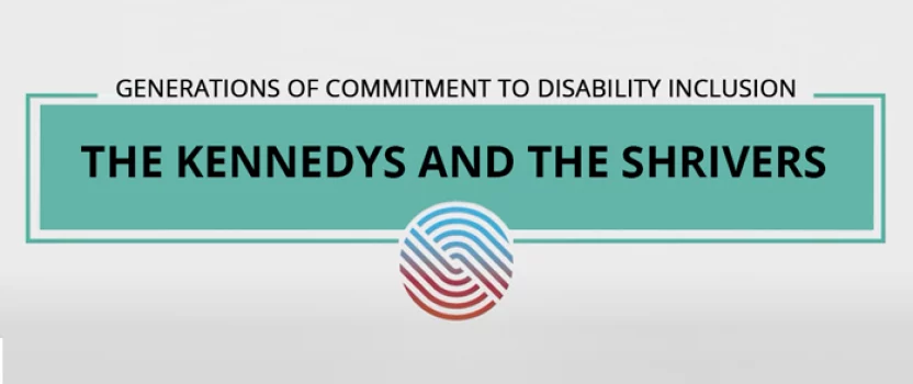 The Kennedys and the Shrivers: Generations of commitment to disability inclusion